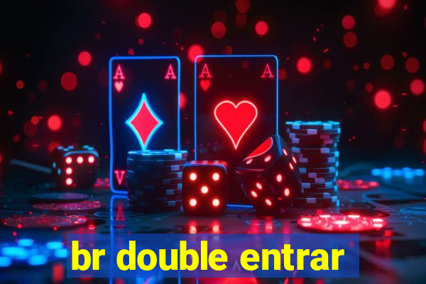 br double entrar